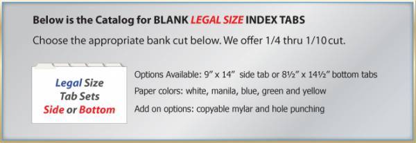 <h2>Blank Legal Size Tabs</h2>1/5 cut thru 1/10 cut<br>Copy Mylar Option